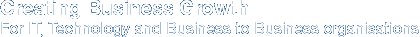 Creating Business Growth For IT, Technology and Business to Business organisations